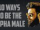 10 ways to be an Alpha Male instantly