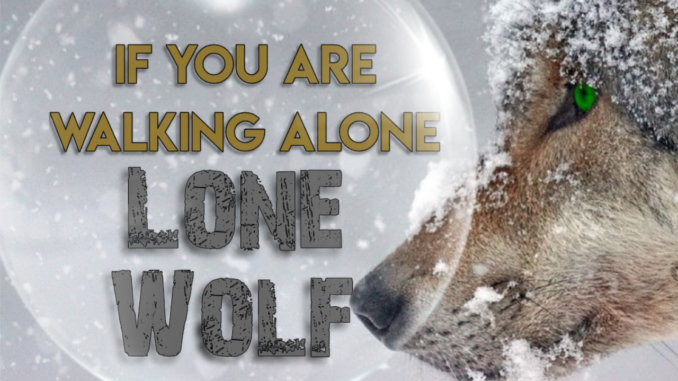 If you are walking alone. (Lone wolf)